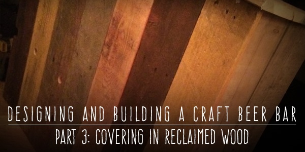 Building a Craft Beer Bar for Weddings / Part 3: Covering in Reclaimed Wood
